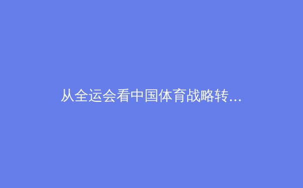 从全运会看中国体育战略转型：竞技金字塔与全民健身的二元统一 - 4